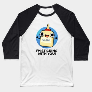 I'm Sticking With You Cute Glue Pun Baseball T-Shirt